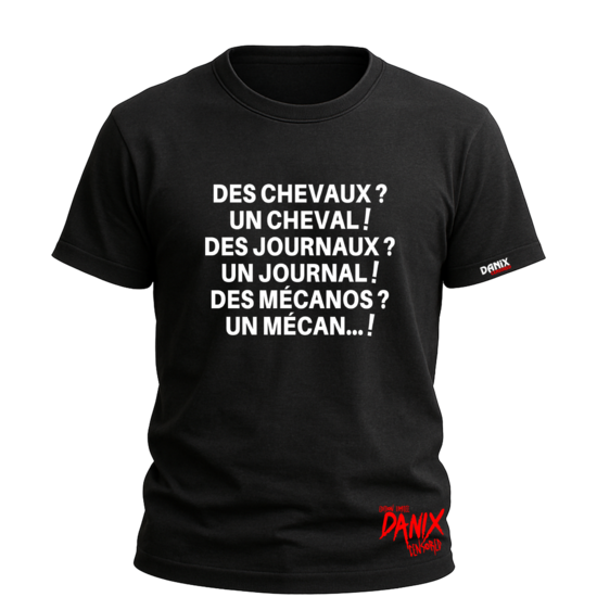 Tshirt Des chevaux ? Un cheval ! Des journaux ? Un journal ! Des mécanos ? [DANIX CENSORED]